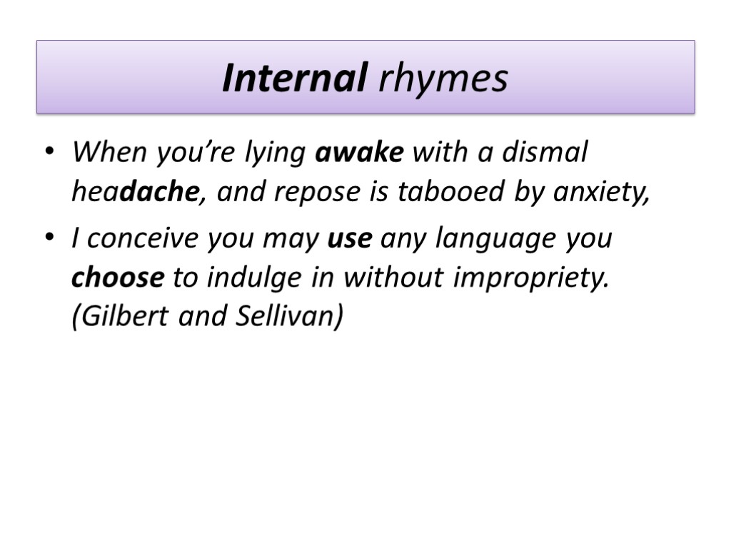 Internal rhymes When you’re lying awake with a dismal headache, and repose is tabooed